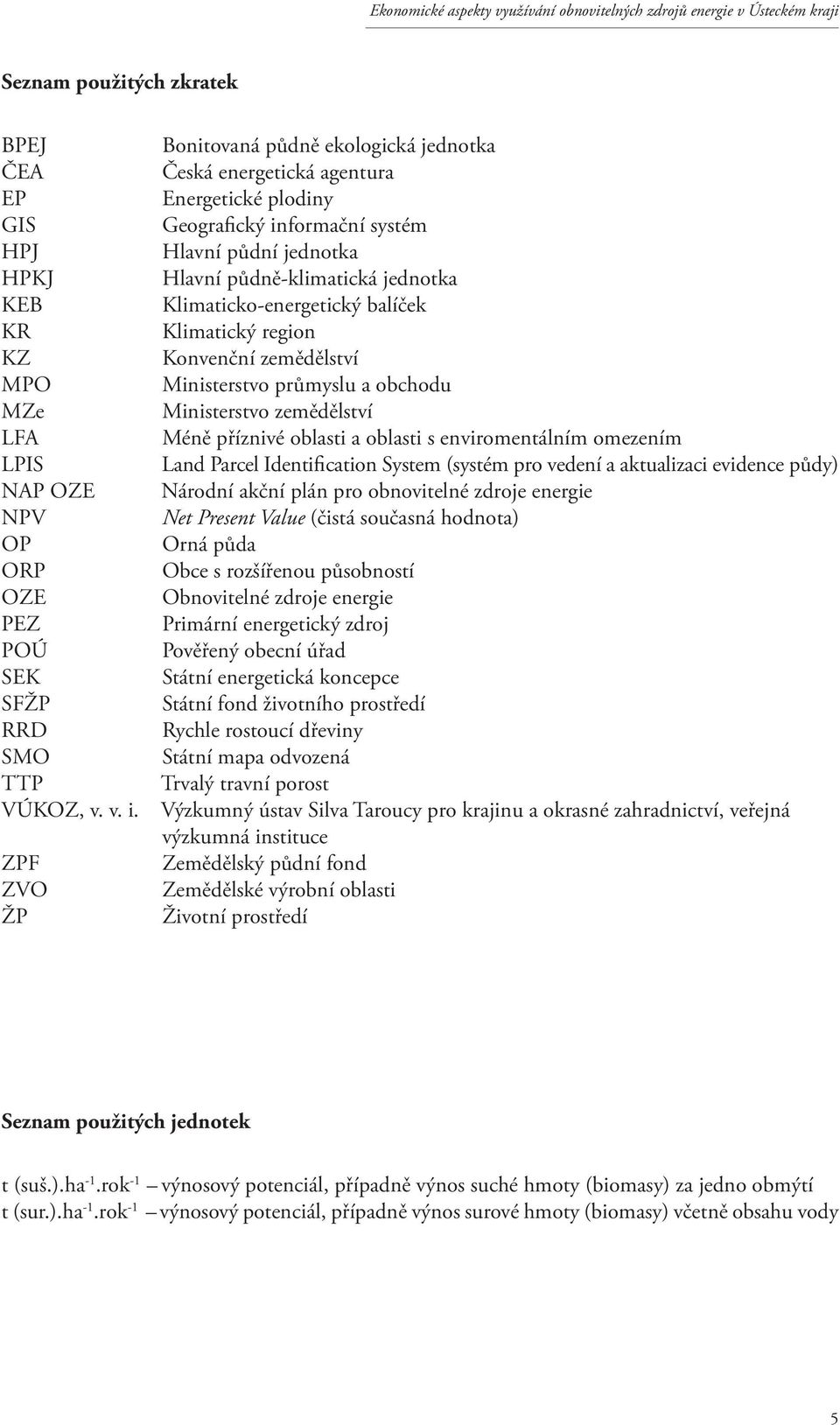 oblasti s enviromentálním omezením LPIS Land Parcel Identifi cation System (systém pro vedení a aktualizaci evidence půdy) NAP OZE Národní akční plán pro obnovitelné zdroje energie NPV Net Present