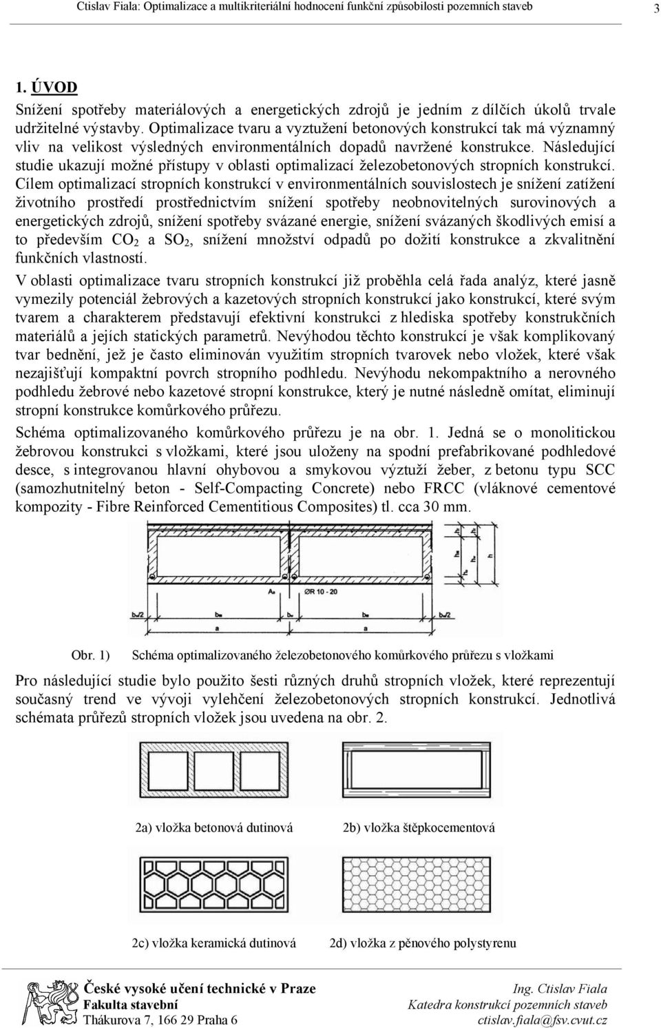 Následující studie ukazují možné přístupy v oblasti optimalizací železobetonových stropních konstrukcí.