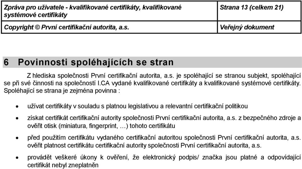 Spléhající se strana je zejména pvinna : užívat certifikáty v suladu s platnu legislativu a relevantní certifikační plitiku získat certifikát certifikační autrity splečnsti První certifikační