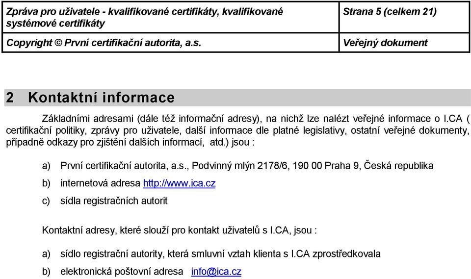 atd.) jsu : a) První certifikační autrita, a.s., Pdvinný mlýn 2178/6, 190 00 Praha 9, Česká republika b) internetvá adresa http://www.ica.