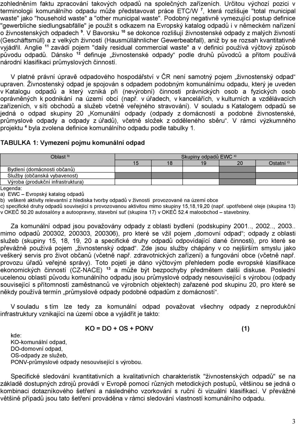 Podobný negativně vymezující postup definice "gewerbliche siedlungsabfälle" je použit s odkazem na Evropský katalog odpadů i v německém nařízení o živnostenských odpadech 9.