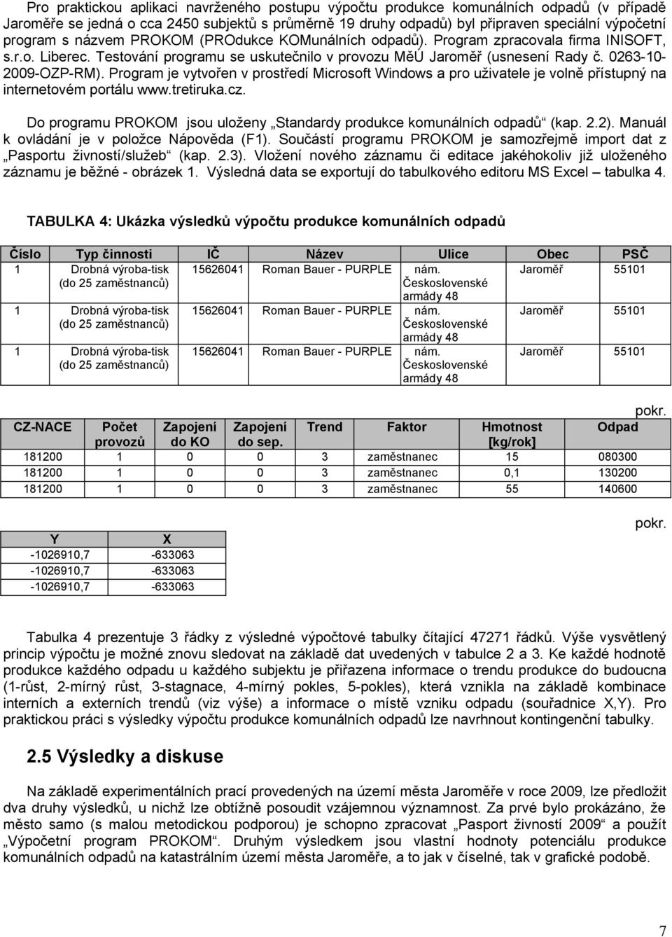 Program je vytvořen v prostředí Microsoft Windows a pro uživatele je volně přístupný na internetovém portálu www.tretiruka.cz.