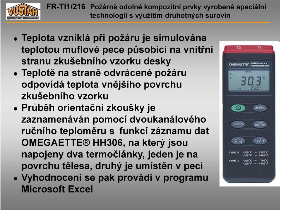 zaznamenáván pomocí dvoukanálového ručního teploměru s funkcí záznamu dat OMEGAETTE HH306, na který jsou napojeny