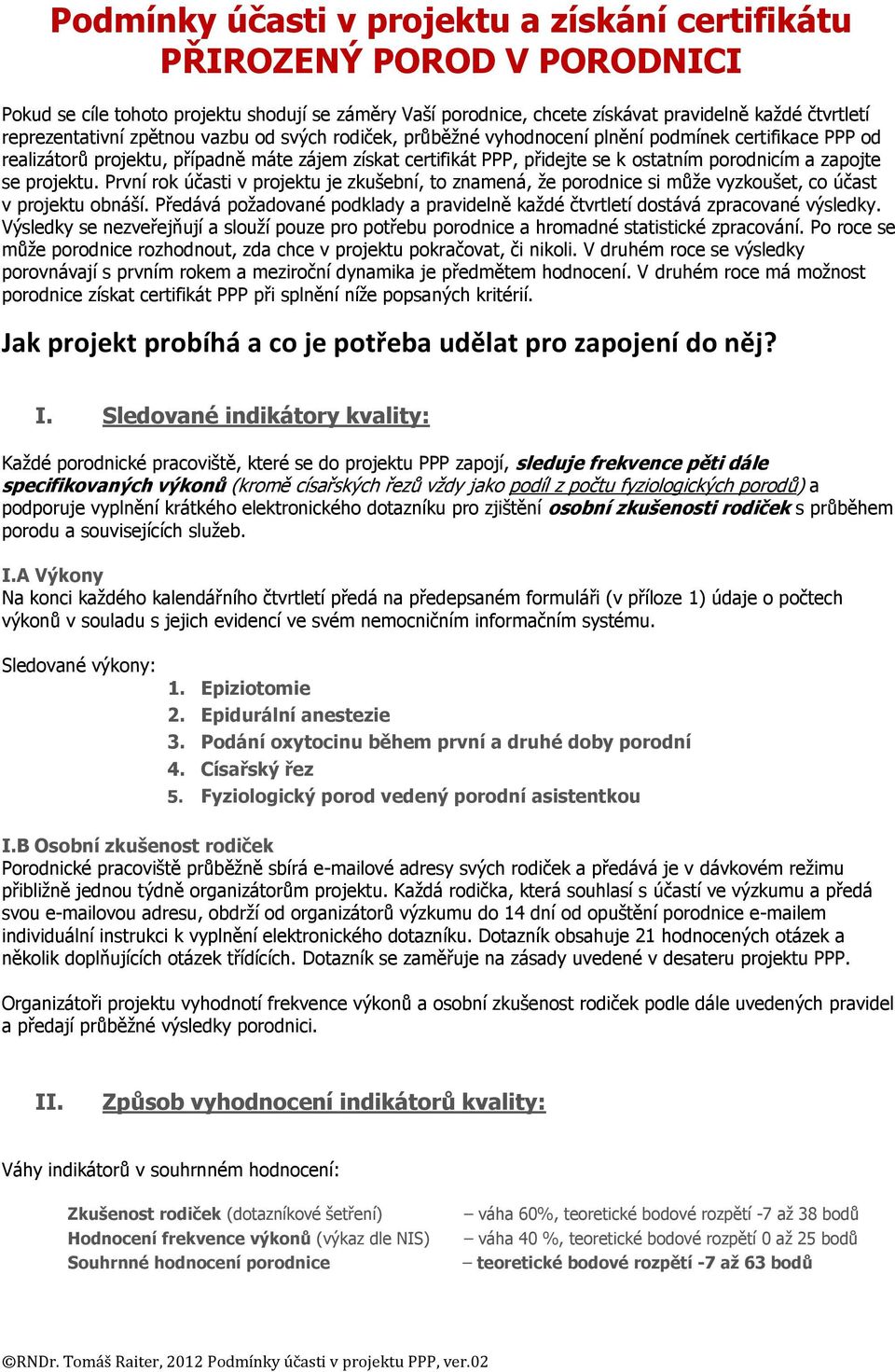 projektu. První rok účasti v projektu je zkušební, to znamená, že porodnice si může vyzkoušet, co účast v projektu obnáší.