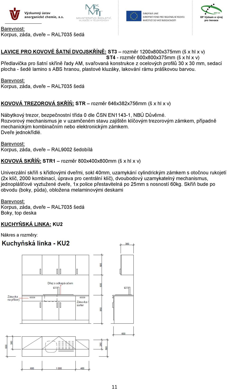 Korpus, záda, dveře RAL7035 šedá KOVOVÁ TREZOROVÁ SKŘÍŇ: STR rozměr 646x382x756mm (š x hl x v) Nábytkový trezor, bezpečnostní třída 0 dle ĆSN EN1143-1, NBÚ Důvěrné.