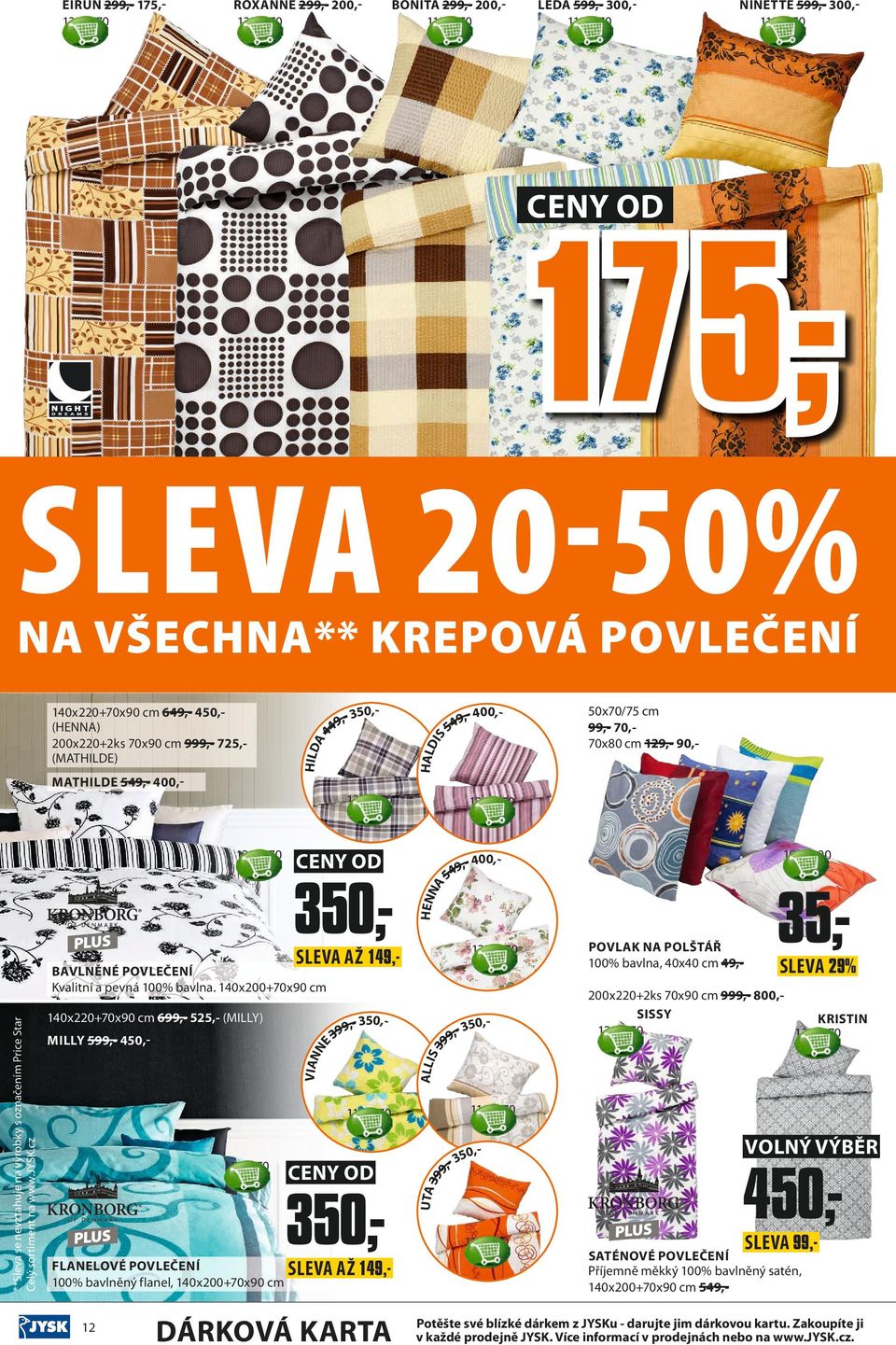 99 1158870 350,- FLANELOVÉ POVLEČENÍ AŽ 149,100% bavlněný flanel, 140x200+70x90 cm 12 DÁRKOVÁ KARTA POVLAK NA POLŠTÁŘ 100% bavlna, 40x40 cm 49,- 35,- 29% 200x220+2ks 70x90 cm 999,- 800,SISSY KRISTIN