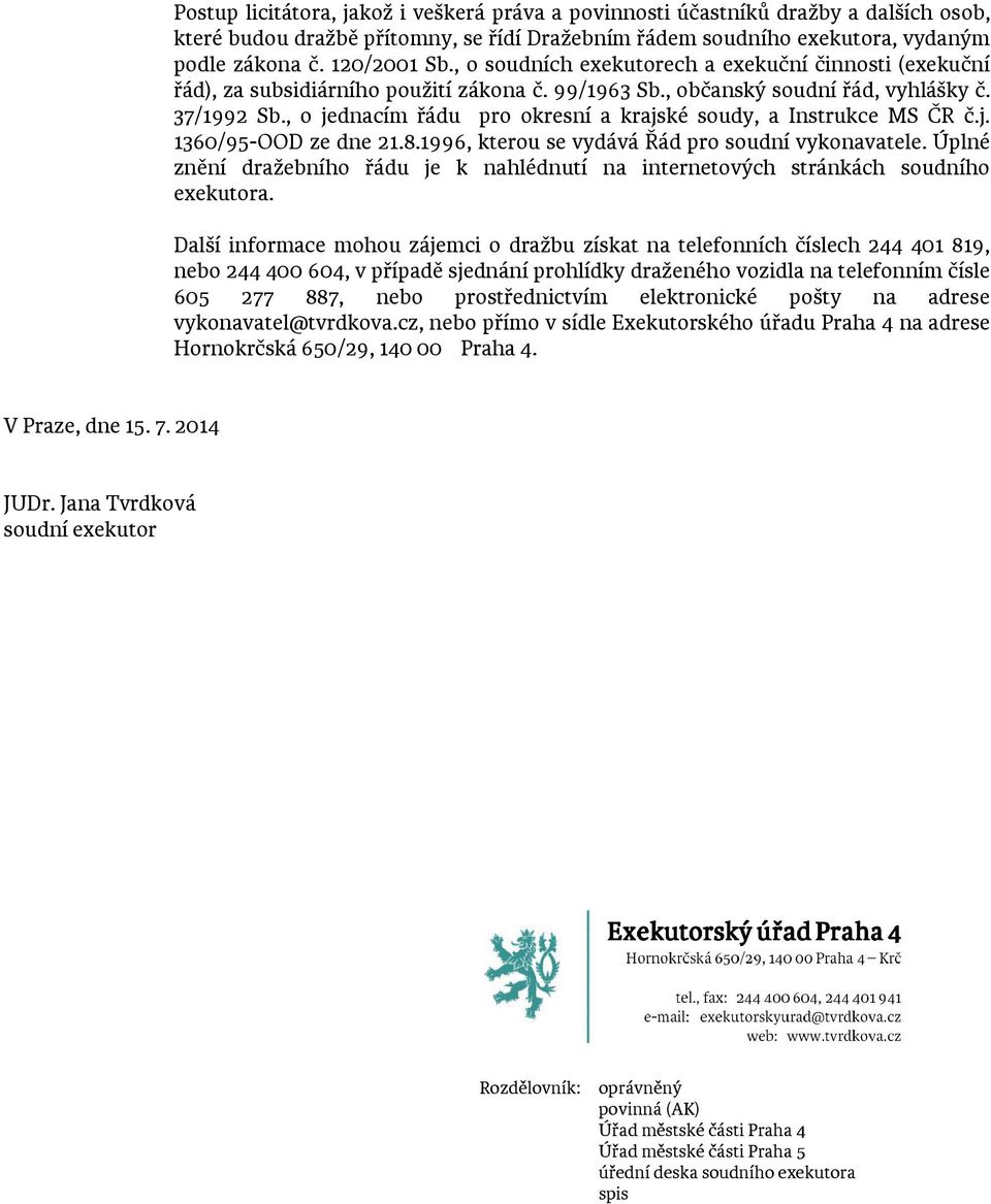 , o jednacím řádu pro okresní a krajské soudy, a Instrukce MS ČR č.j. 1360/95-OOD ze dne 21.8.1996, kterou se vydává Řád pro soudní vykonavatele.