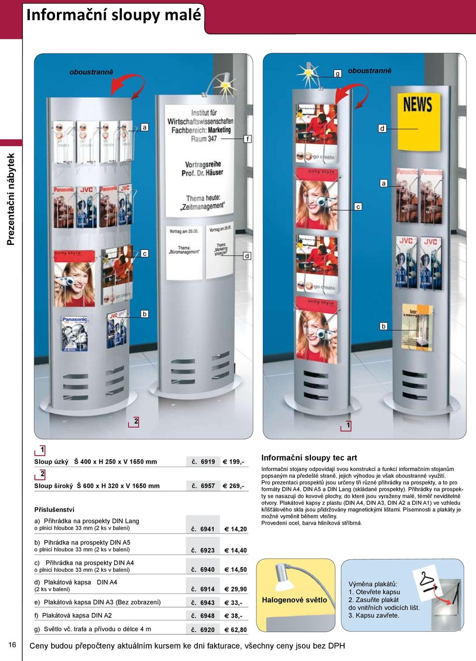 694 e 4,0 Informační sloupy tec art Informační stojany odpovídají svou konstrukcí a funkcí informačním stojanům popsaným na předešlé straně, jejich výhodou je však oboustranné využití.