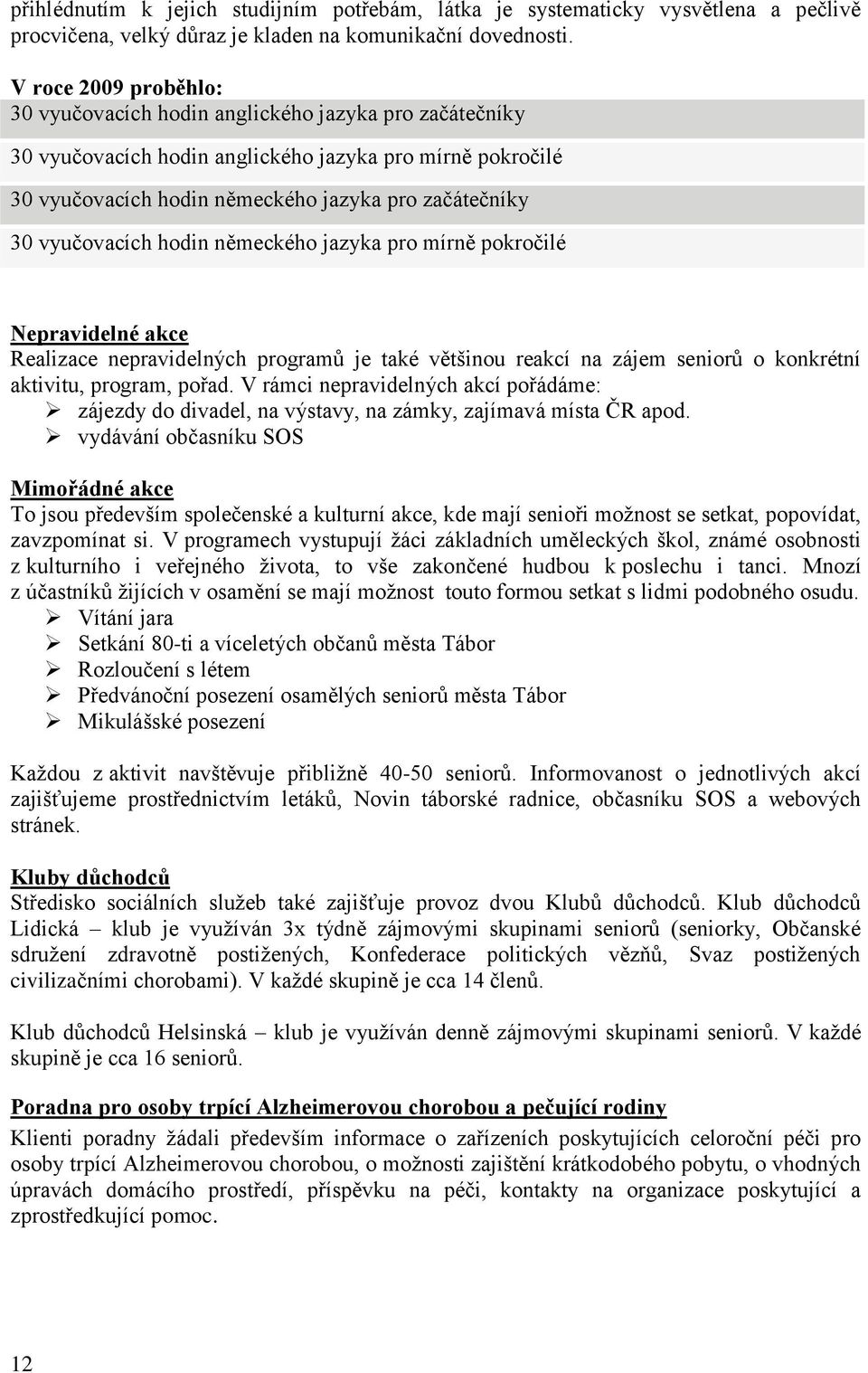 vyučovacích hodin německého jazyka pro mírně pokročilé Nepravidelné akce Realizace nepravidelných programů je také většinou reakcí na zájem seniorů o konkrétní aktivitu, program, pořad.