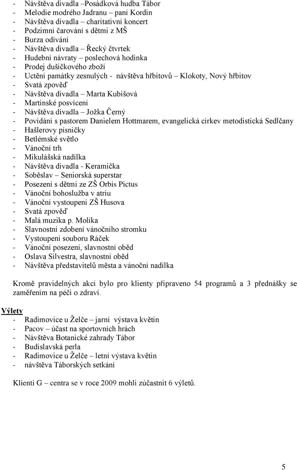 Martinské posvícení - Návštěva divadla Joţka Černý - Povídání s pastorem Danielem Hottmarem, evangelická církev metodistická Sedlčany - Hašlerovy písničky - Betlémské světlo - Vánoční trh -