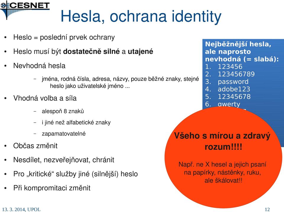 12345678 Vhodná volba a síla 6. qwerty alespoň 8 znaků 7. 1234567 8. 111111 i jiné než alfabetické znaky 9. photoshop10.