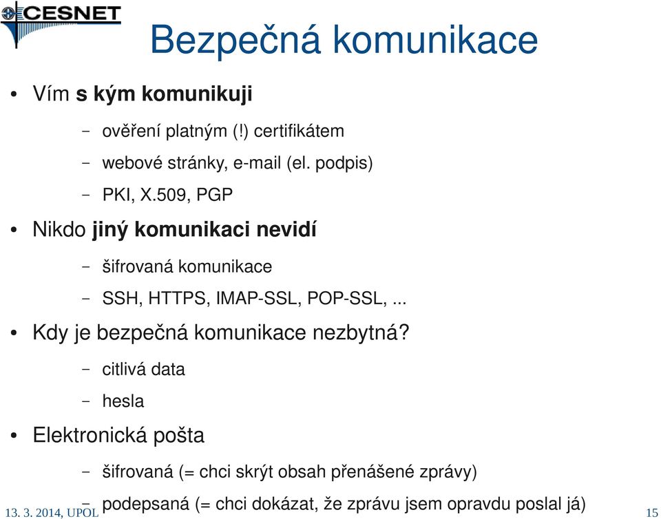 509, PGP Nikdo jiný komunikaci nevidí šifrovaná komunikace SSH, HTTPS, IMAP SSL, POP SSL,.