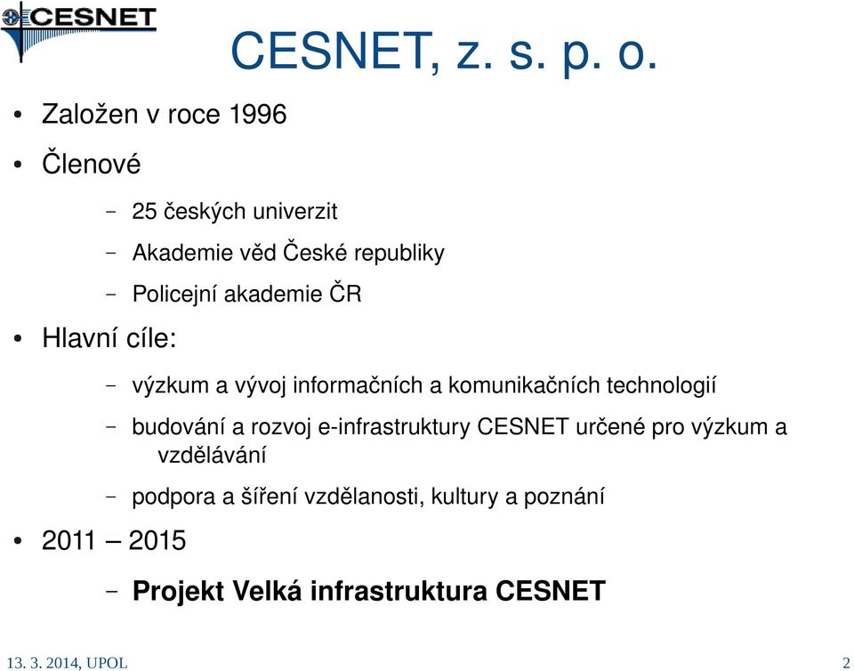 akademie ČR Hlavní cíle: výzkum a vývoj informačních a komunikačních technologií budování