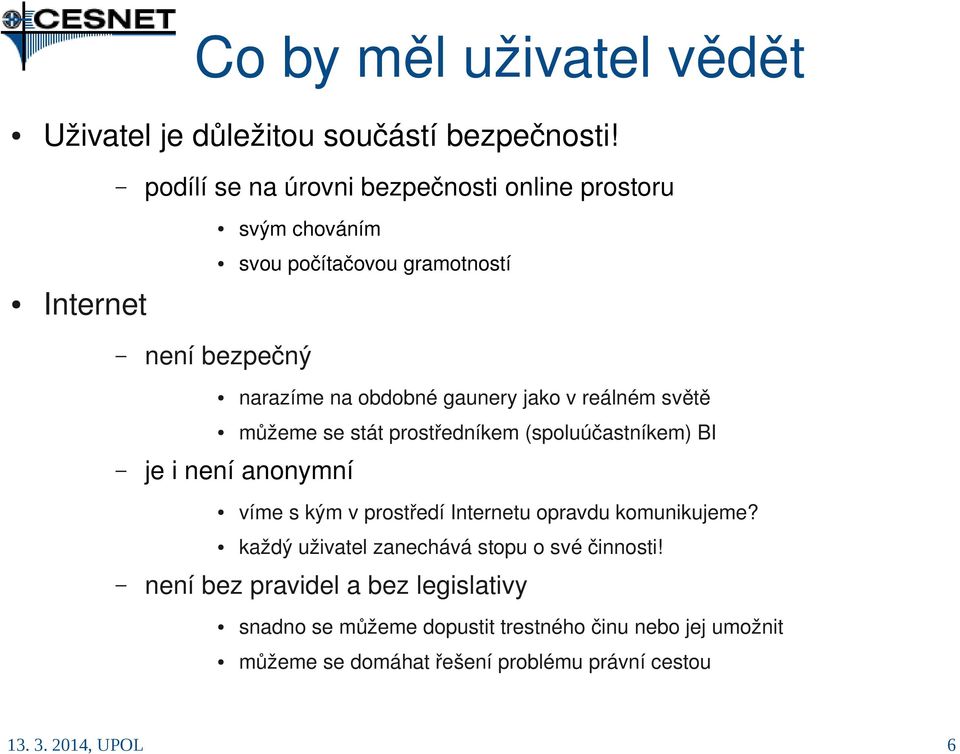 gaunery jako v reálném světě můžeme se stát prostředníkem (spoluúčastníkem) BI je i není anonymní víme s kým v prostředí Internetu