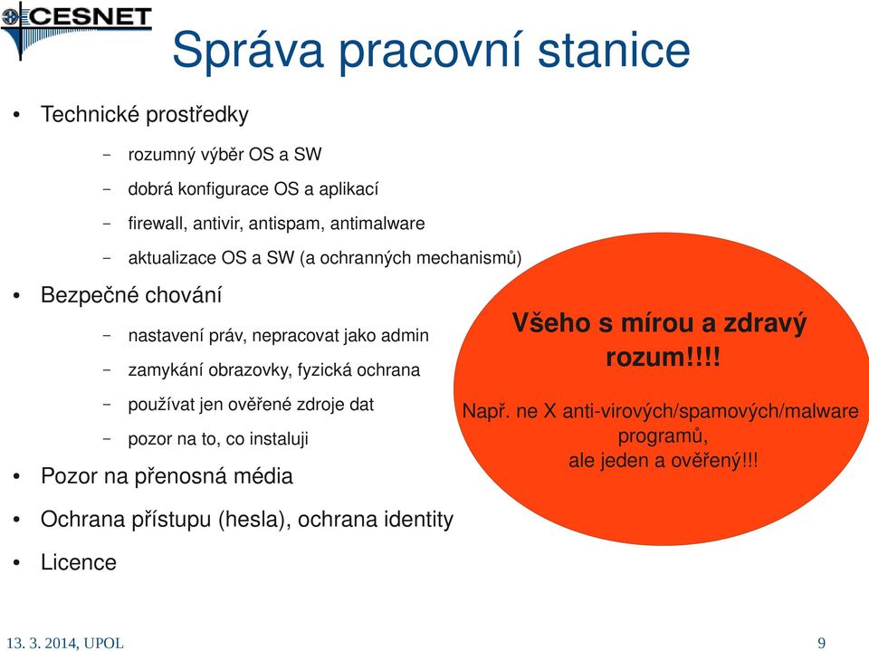 obrazovky, fyzická ochrana používat jen ověřené zdroje dat pozor na to, co instaluji Pozor na přenosná média Ochrana přístupu