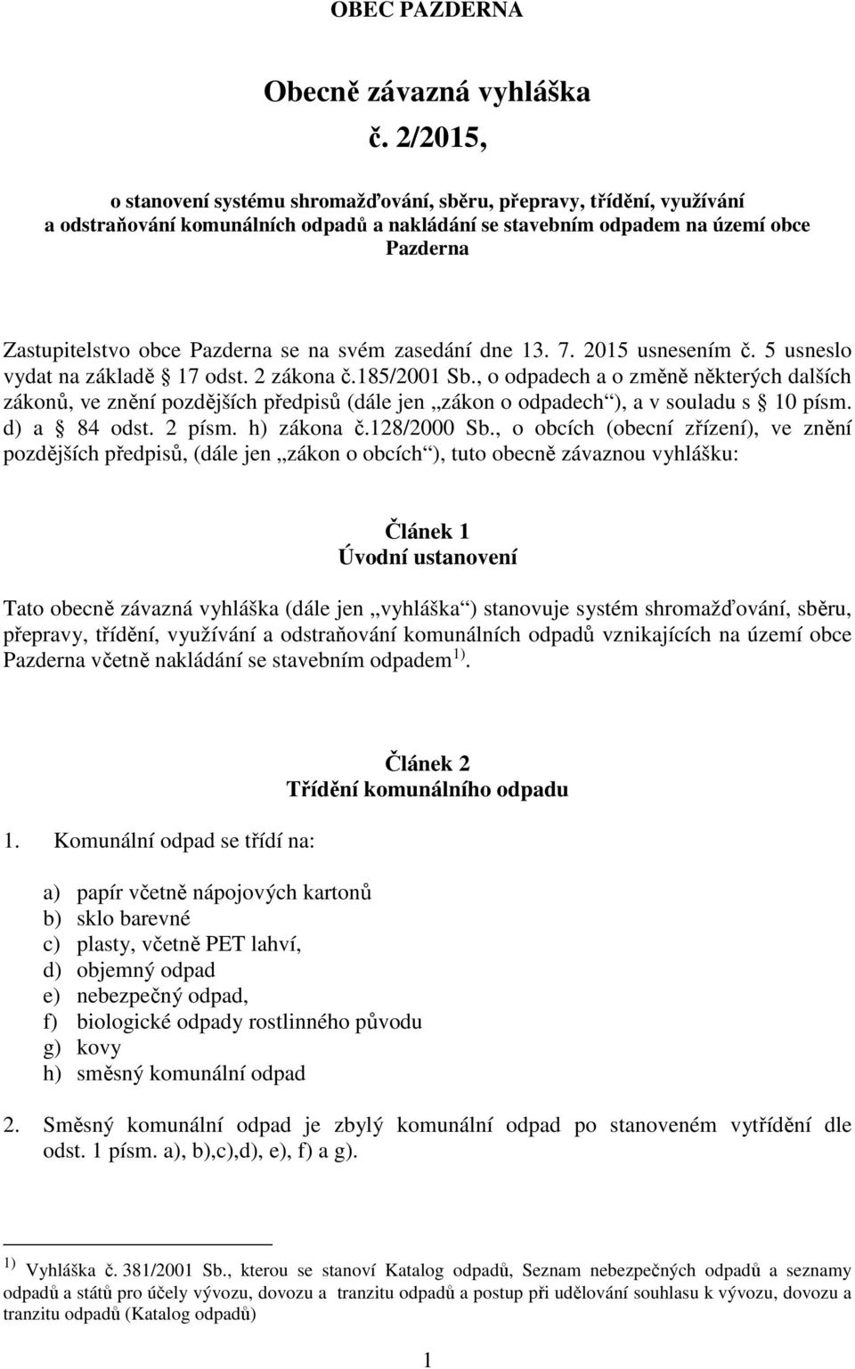 se na svém zasedání dne 13. 7. 2015 usnesením č. 5 usneslo vydat na základě 17 odst. 2 zákona č.185/2001 Sb.