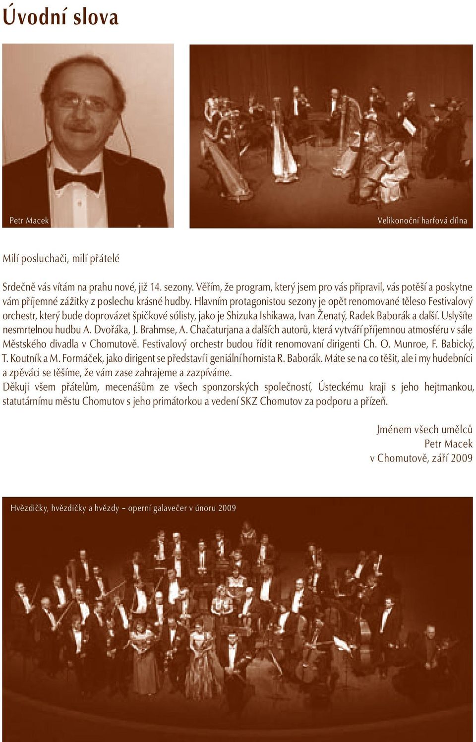 Hlavním protagonistou sezony je opět renomované těleso Festivalový orchestr, který bude doprovázet špičkové sólisty, jako je Shizuka Ishikawa, Ivan Ženatý, Radek Baborák a další.