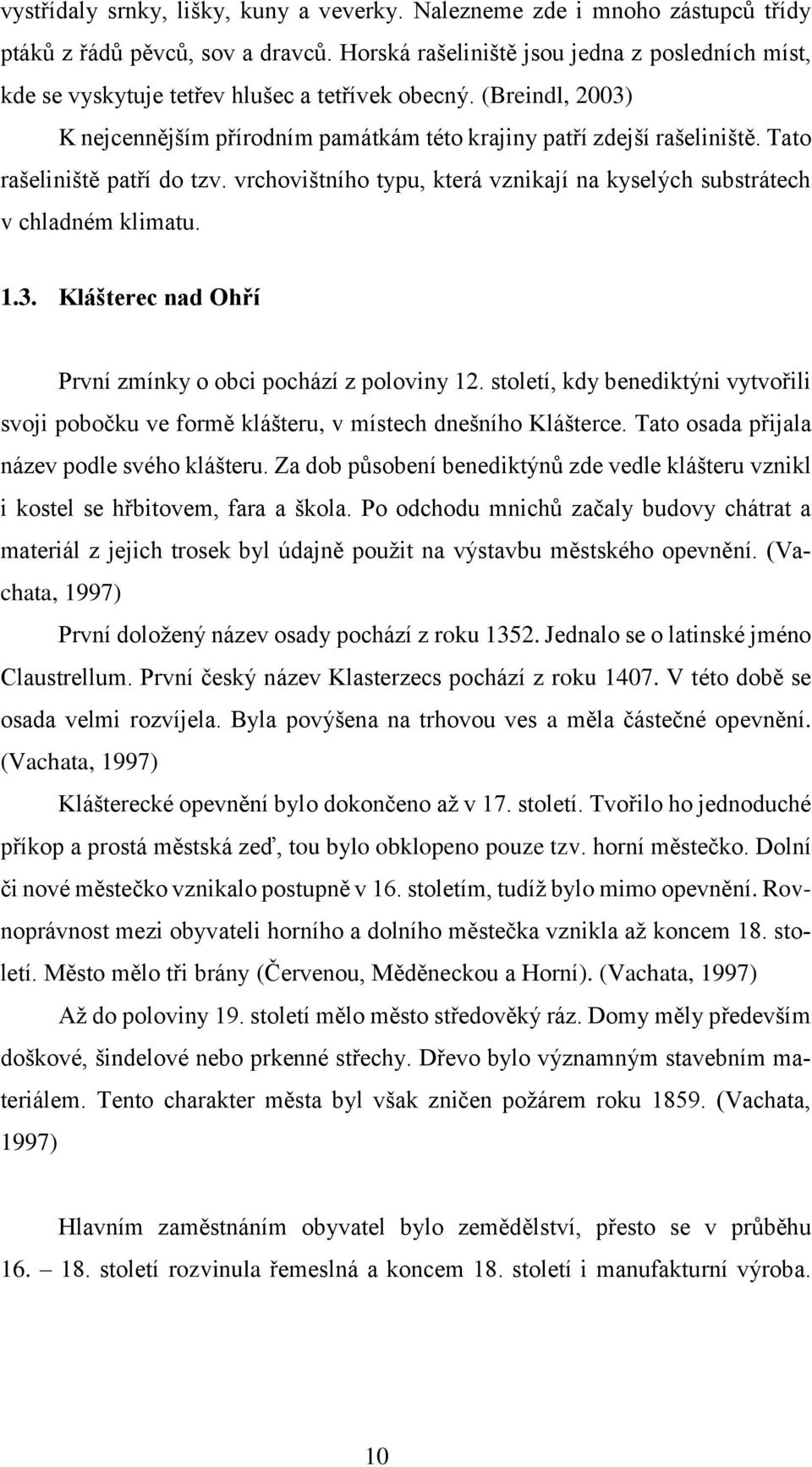 Tato rašeliniště patří do tzv. vrchovištního typu, která vznikají na kyselých substrátech v chladném klimatu. 1.3. Klášterec nad Ohří První zmínky o obci pochází z poloviny 12.