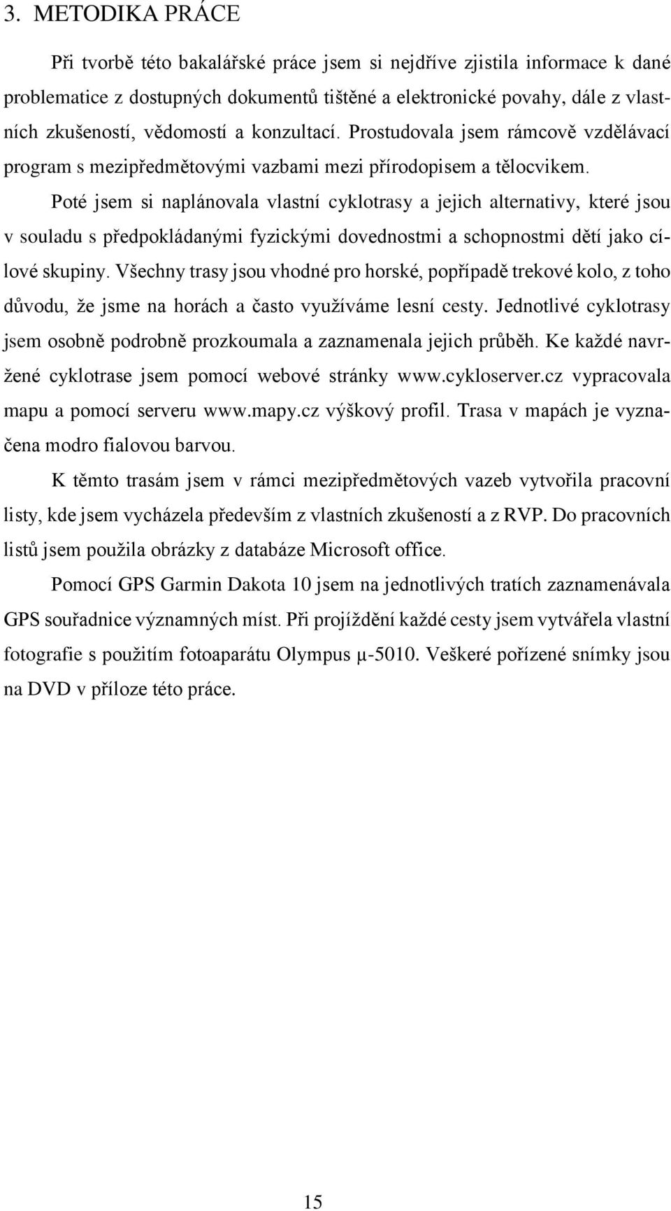 Poté jsem si naplánovala vlastní cyklotrasy a jejich alternativy, které jsou v souladu s předpokládanými fyzickými dovednostmi a schopnostmi dětí jako cílové skupiny.