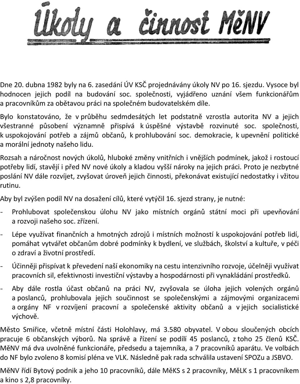 Bylo konstatováno, že v průběhu sedmdesátých let podstatně vzrostla autorita NV a jejich všestranné působení významně přispívá k úspěšné výstavbě rozvinuté soc.