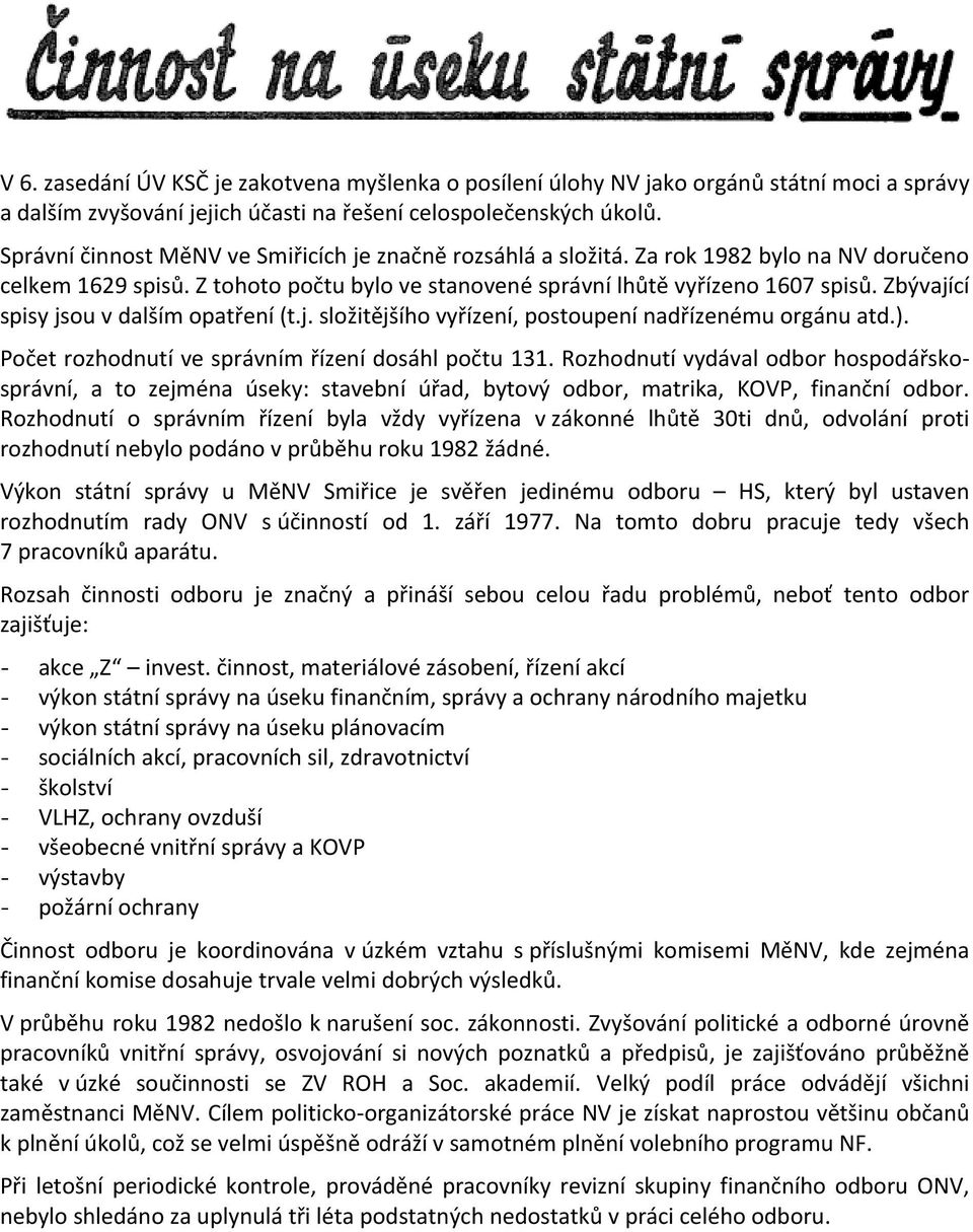 Zbývající spisy jsou v dalším opatření (t.j. složitějšího vyřízení, postoupení nadřízenému orgánu atd.). Počet rozhodnutí ve správním řízení dosáhl počtu 131.