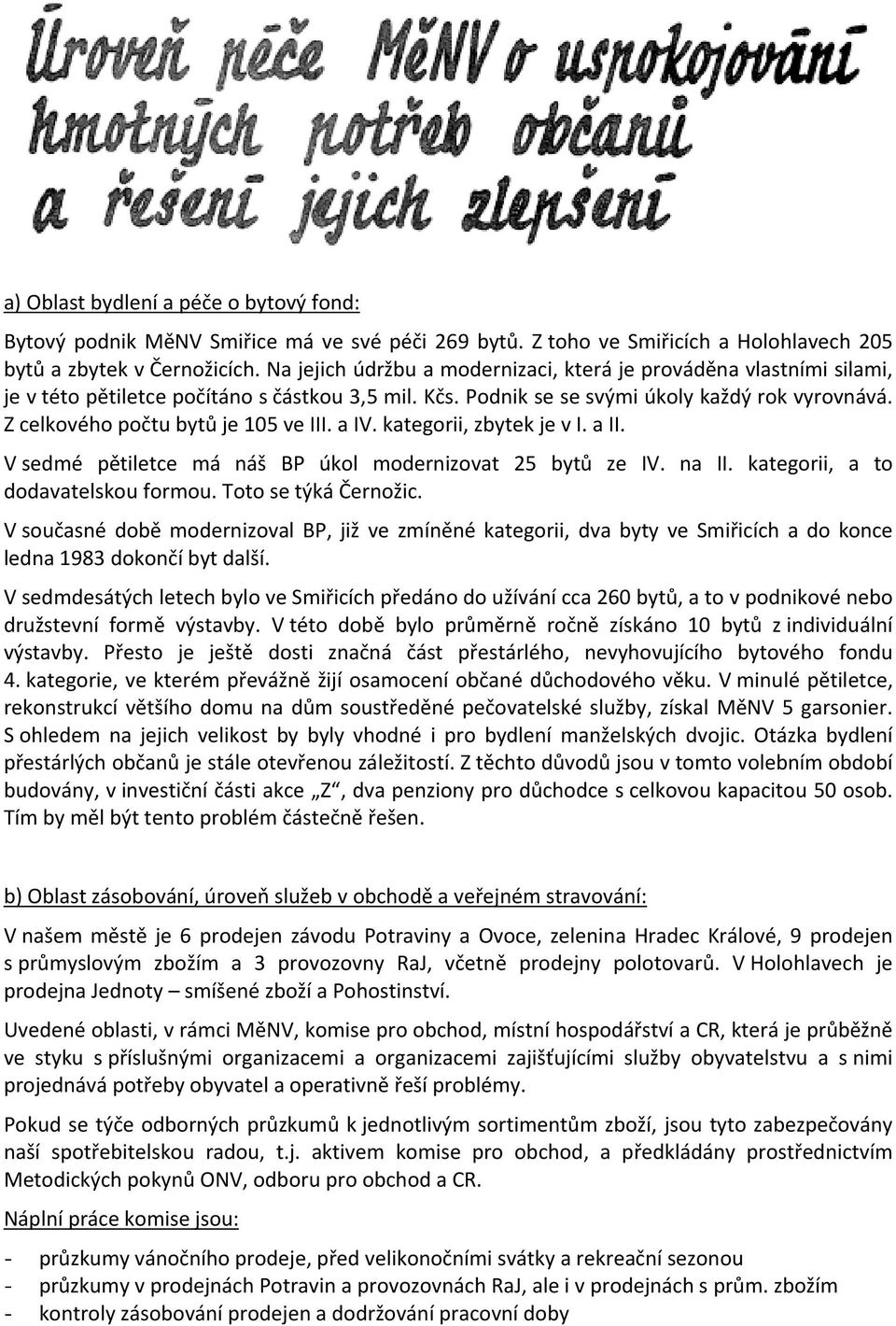 Z celkového počtu bytů je 105 ve III. a IV. kategorii, zbytek je v I. a II. V sedmé pětiletce má náš BP úkol modernizovat 25 bytů ze IV. na II. kategorii, a to dodavatelskou formou.