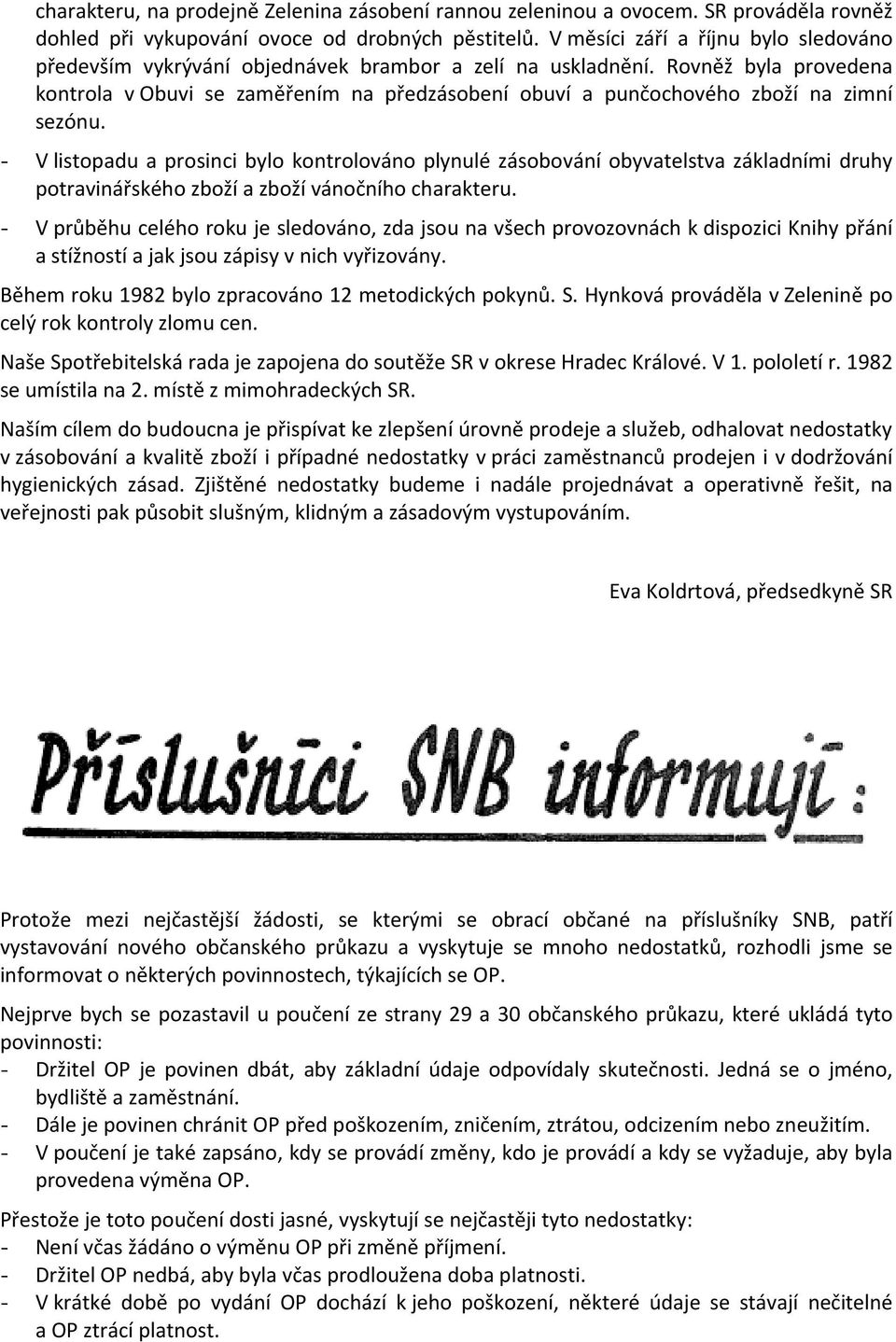 Rovněž byla provedena kontrola v Obuvi se zaměřením na předzásobení obuví a punčochového zboží na zimní sezónu.