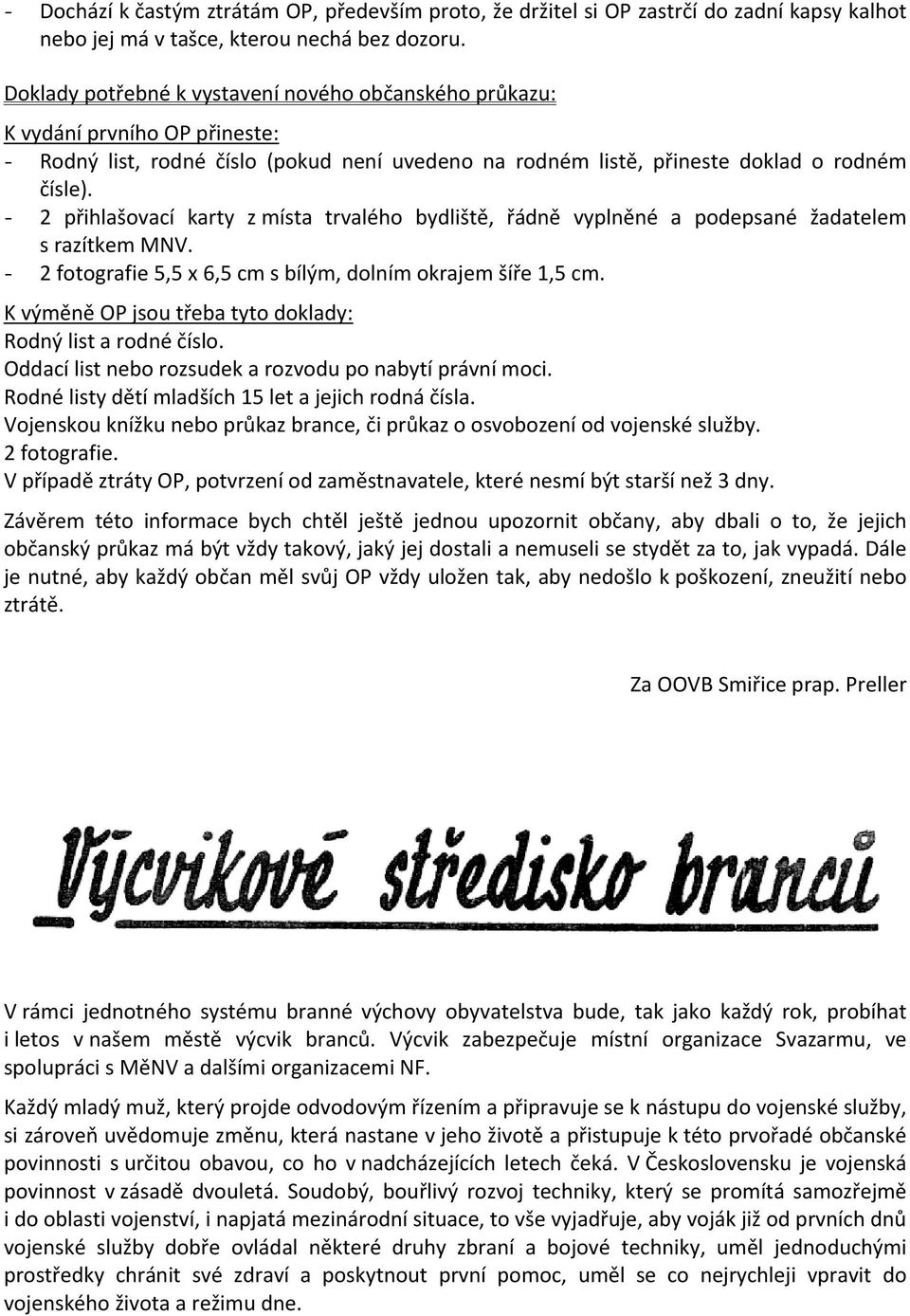 - 2 přihlašovací karty z místa trvalého bydliště, řádně vyplněné a podepsané žadatelem s razítkem MNV. - 2 fotografie 5,5 x 6,5 cm s bílým, dolním okrajem šíře 1,5 cm.