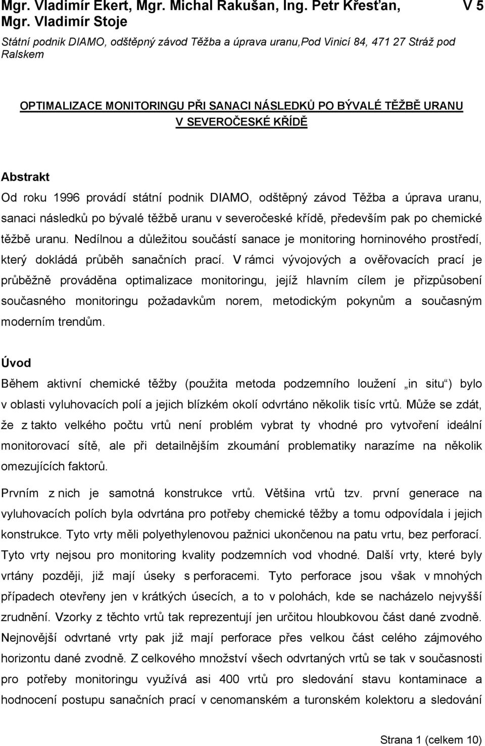 Abstrakt Od roku 1996 provádí státní podnik DIAMO, odštěpný závod Těžba a úprava uranu, sanaci následků po bývalé těžbě uranu v severočeské křídě, především pak po chemické těžbě uranu.