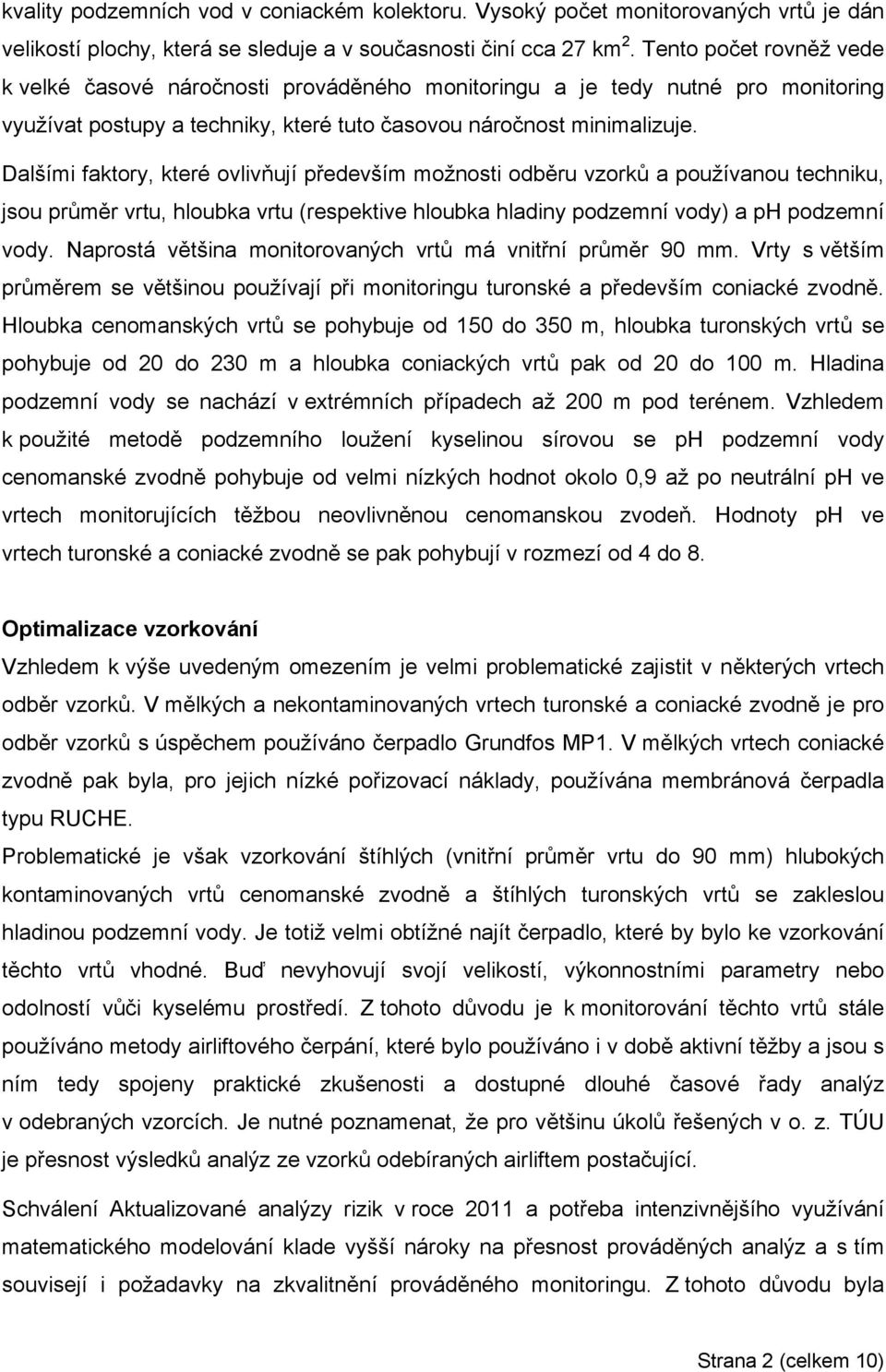 Dalšími faktory, které ovlivňují především možnosti odběru vzorků a používanou techniku, jsou průměr vrtu, hloubka vrtu (respektive hloubka hladiny podzemní vody) a ph podzemní vody.