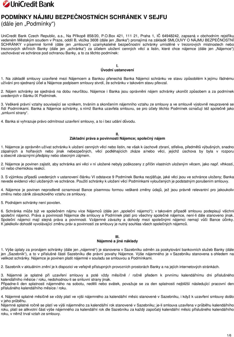 schránky umístěné v trezorových místnostech nebo trezorových skříních Banky (dále jen schránka ) za účelem uložení cenných věcí a listin, které chce nájemce (dále jen Nájemce ) uschovávat ve schránce