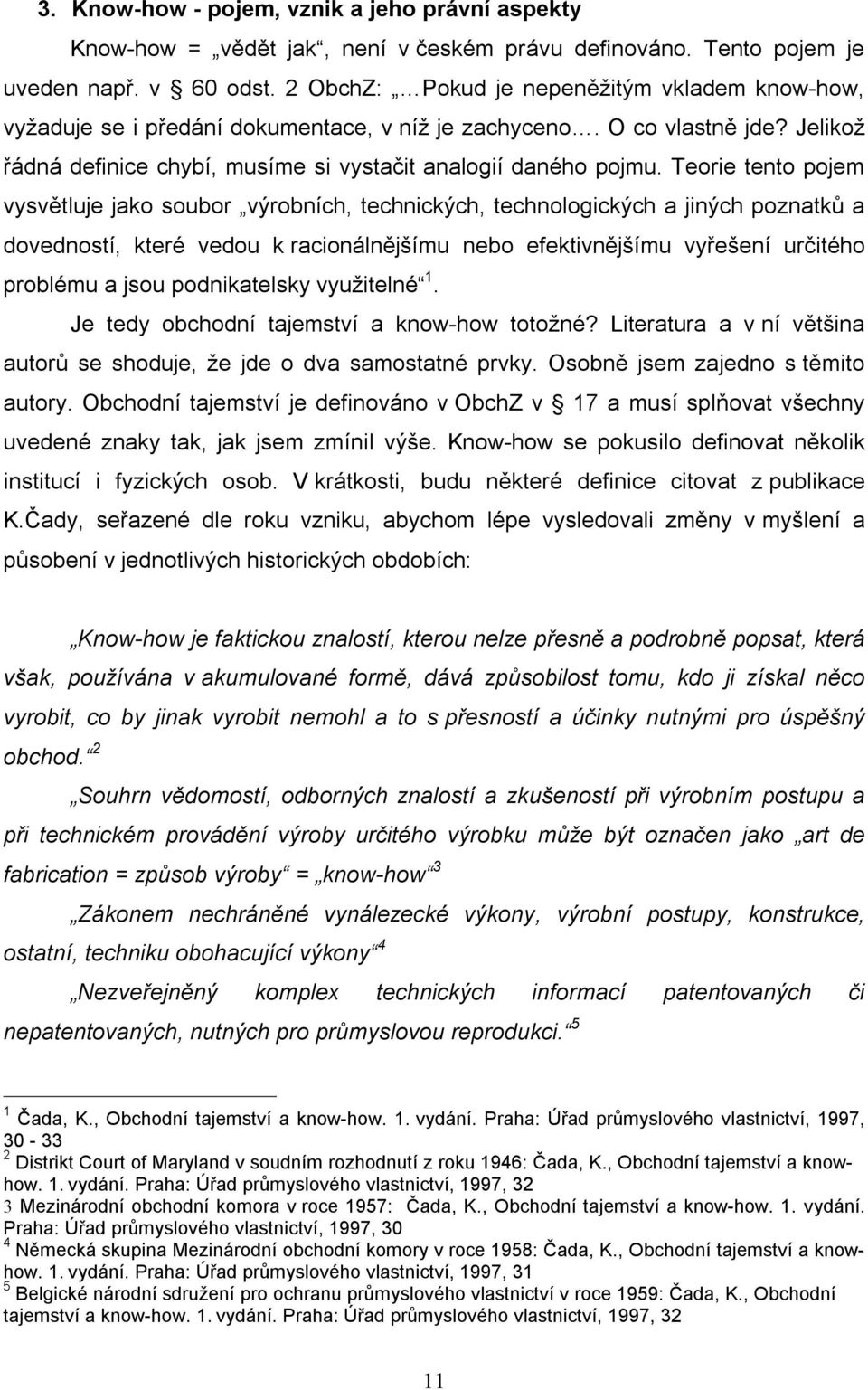 Teorie tento pojem vysvětluje jako soubor výrobních, technických, technologických a jiných poznatků a dovedností, které vedou k racionálnějšímu nebo efektivnějšímu vyřešení určitého problému a jsou