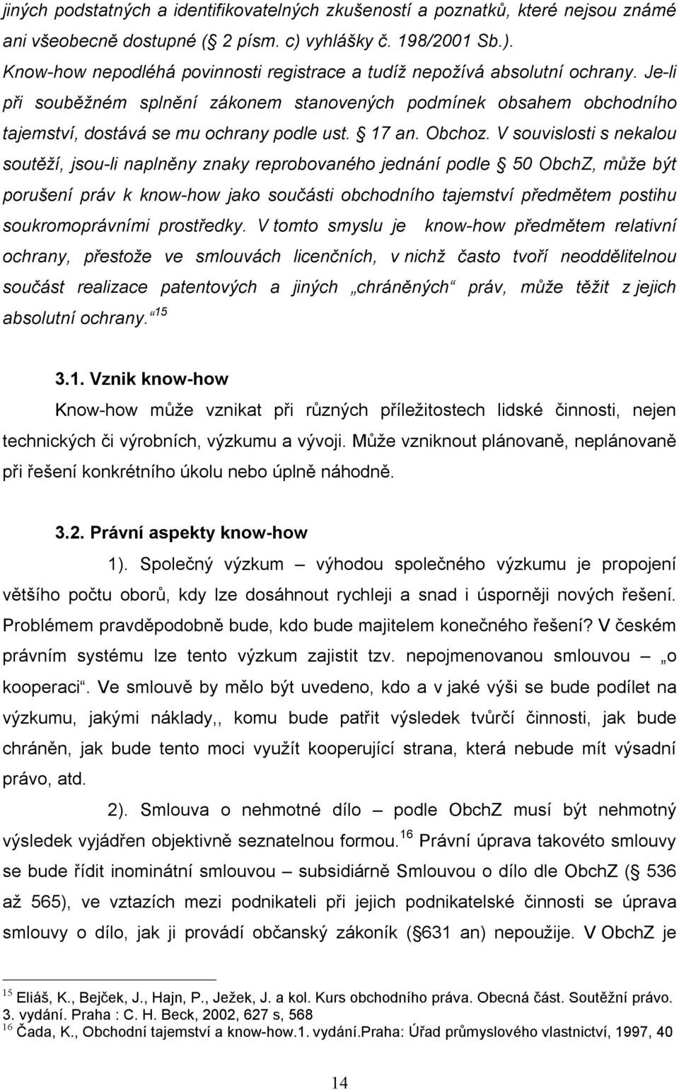 V souvislosti s nekalou soutěží, jsou-li naplněny znaky reprobovaného jednání podle 50 ObchZ, může být porušení práv k know-how jako součásti obchodního tajemství předmětem postihu soukromoprávními