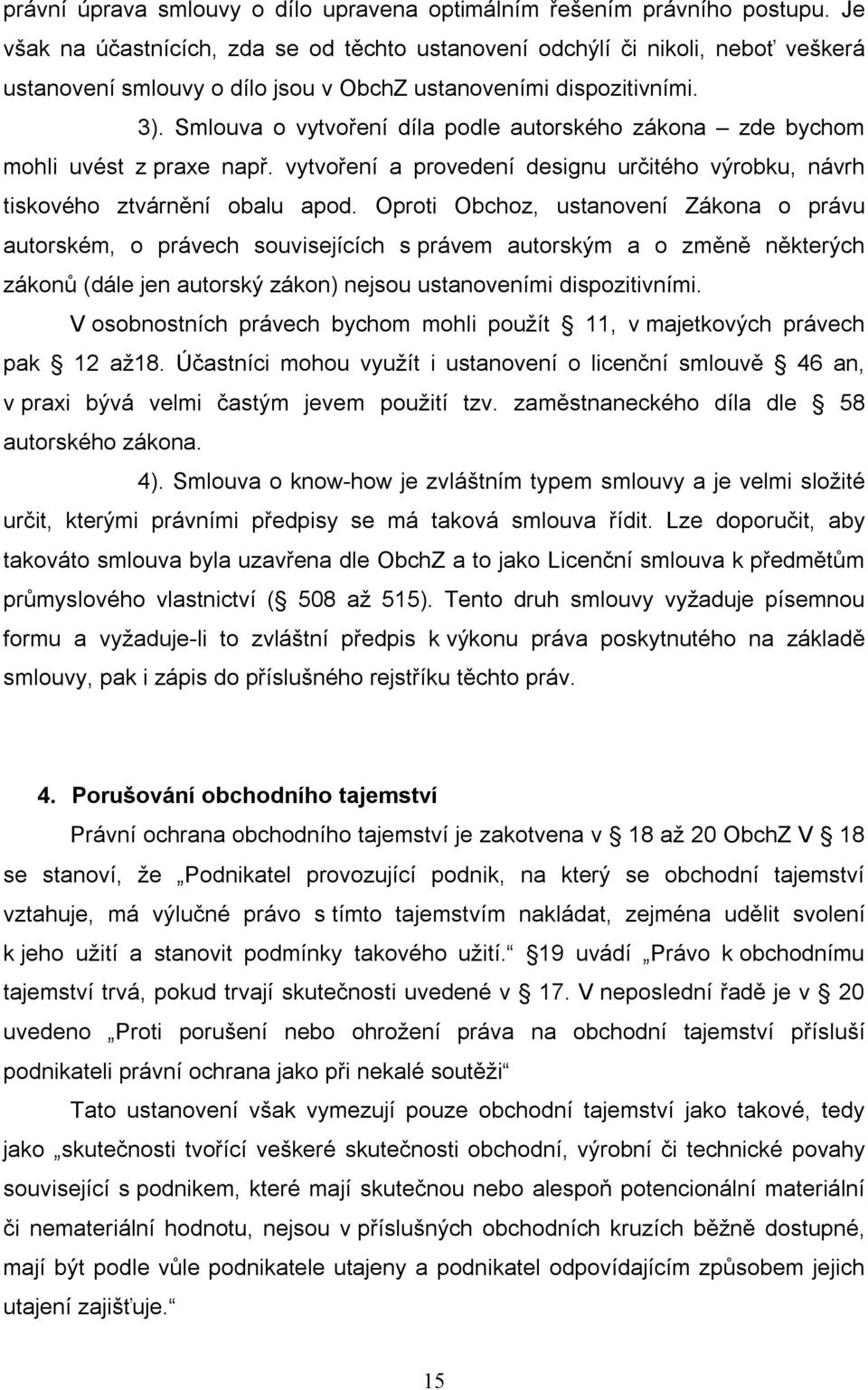 Smlouva o vytvoření díla podle autorského zákona zde bychom mohli uvést z praxe např. vytvoření a provedení designu určitého výrobku, návrh tiskového ztvárnění obalu apod.