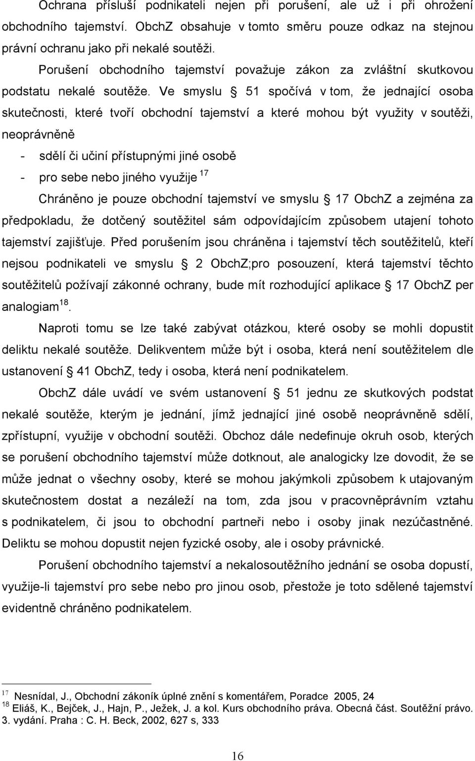 Ve smyslu 51 spočívá v tom, že jednající osoba skutečnosti, které tvoří obchodní tajemství a které mohou být využity v soutěži, neoprávněně - sdělí či učiní přístupnými jiné osobě - pro sebe nebo