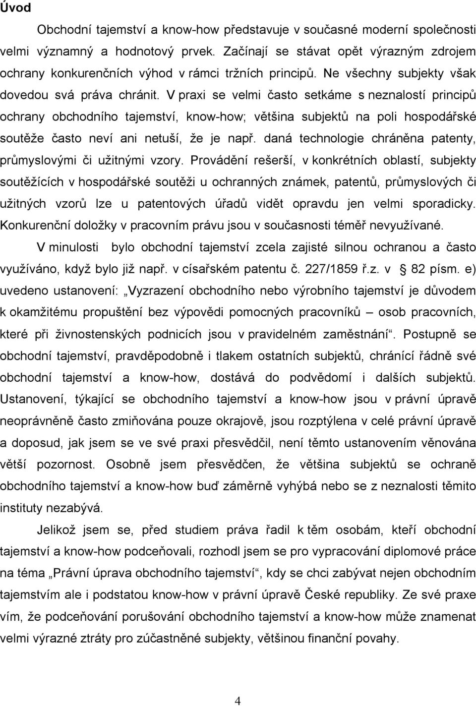 V praxi se velmi často setkáme s neznalostí principů ochrany obchodního tajemství, know-how; většina subjektů na poli hospodářské soutěže často neví ani netuší, že je např.