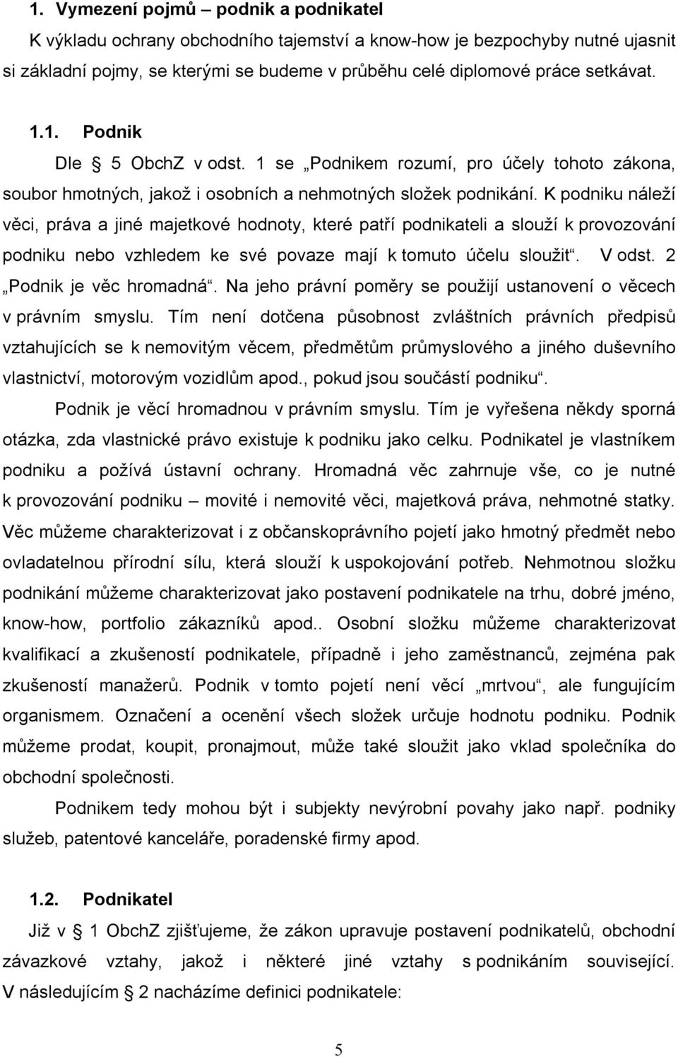 K podniku náleží věci, práva a jiné majetkové hodnoty, které patří podnikateli a slouží k provozování podniku nebo vzhledem ke své povaze mají k tomuto účelu sloužit. V odst. 2 Podnik je věc hromadná.