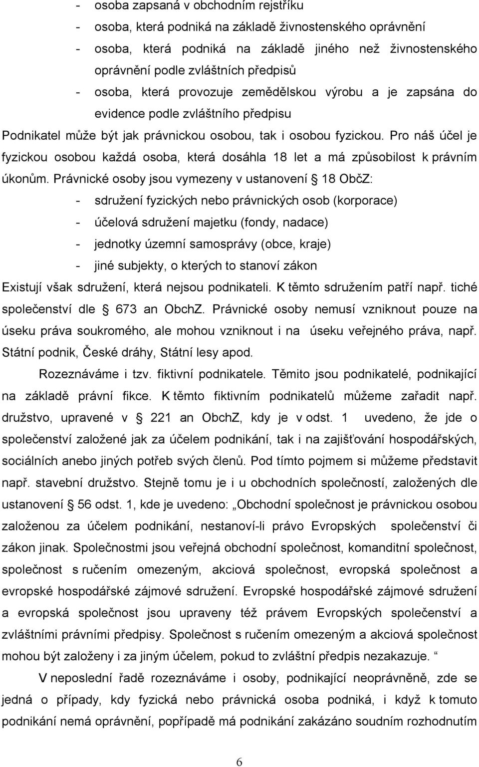 Pro náš účel je fyzickou osobou každá osoba, která dosáhla 18 let a má způsobilost k právním úkonům.