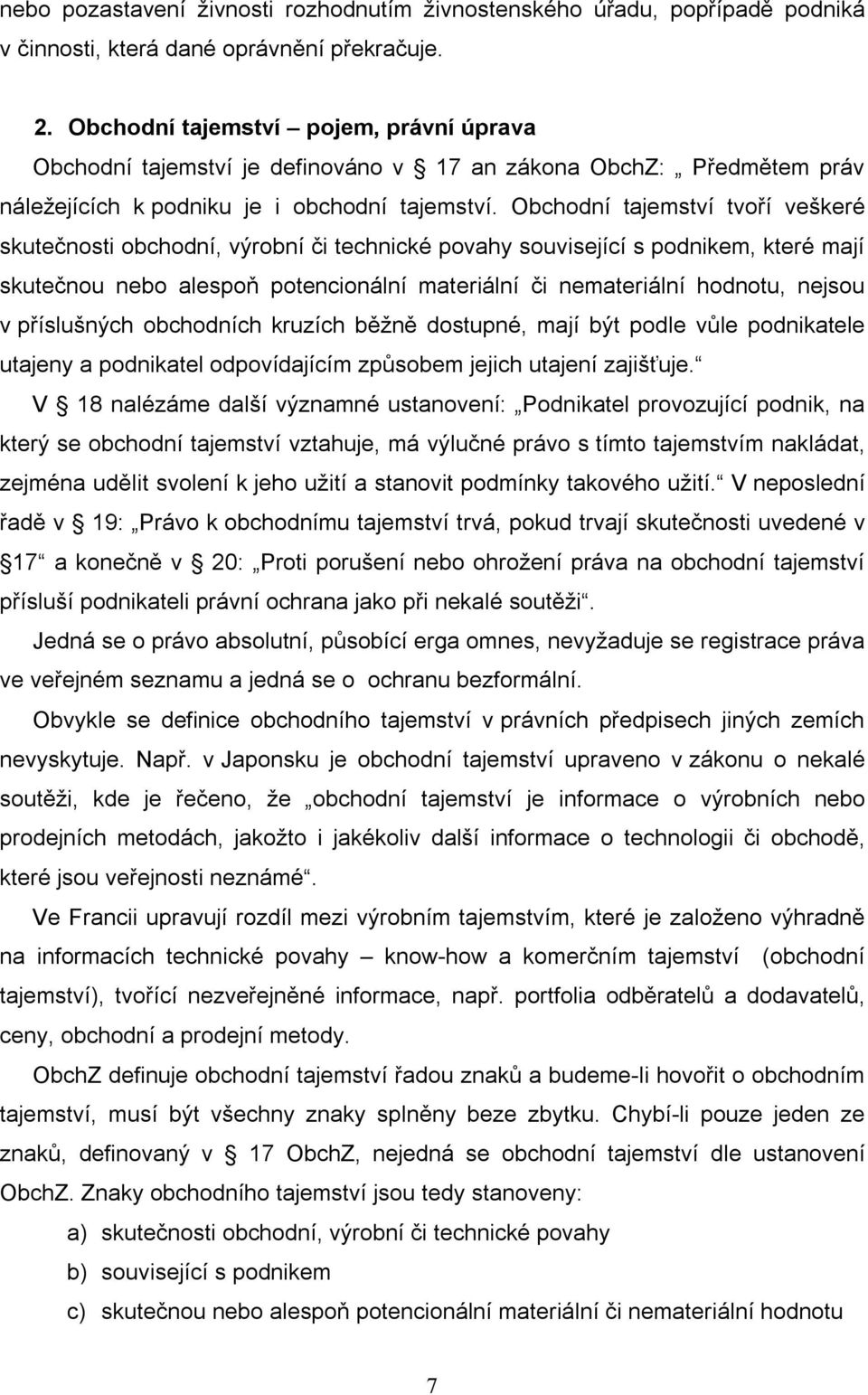 Obchodní tajemství tvoří veškeré skutečnosti obchodní, výrobní či technické povahy související s podnikem, které mají skutečnou nebo alespoň potencionální materiální či nemateriální hodnotu, nejsou v