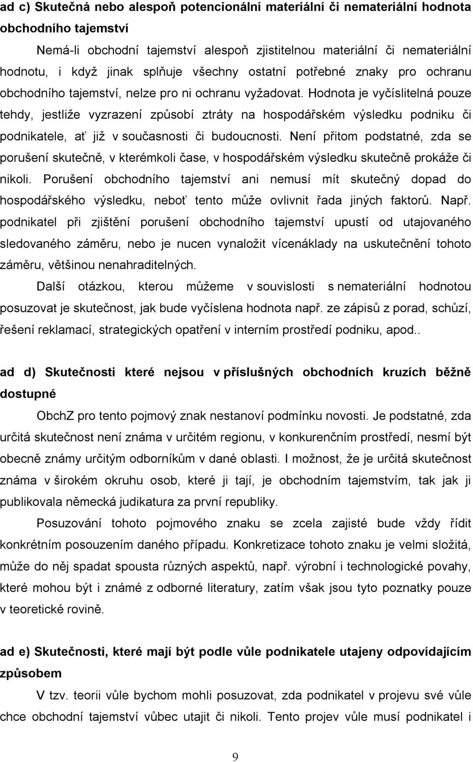 Hodnota je vyčíslitelná pouze tehdy, jestliže vyzrazení způsobí ztráty na hospodářském výsledku podniku či podnikatele, ať již v současnosti či budoucnosti.