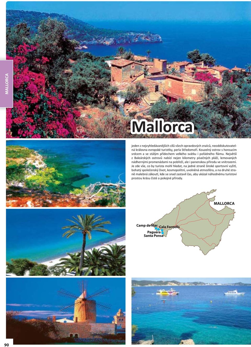 Největší z Baleárských ostrovů nabízí nejen kilometry písečných pláží, lemovaných nádhernými promenádami na pobřeží, ale i panenskou přírodu ve vnitrozemí.