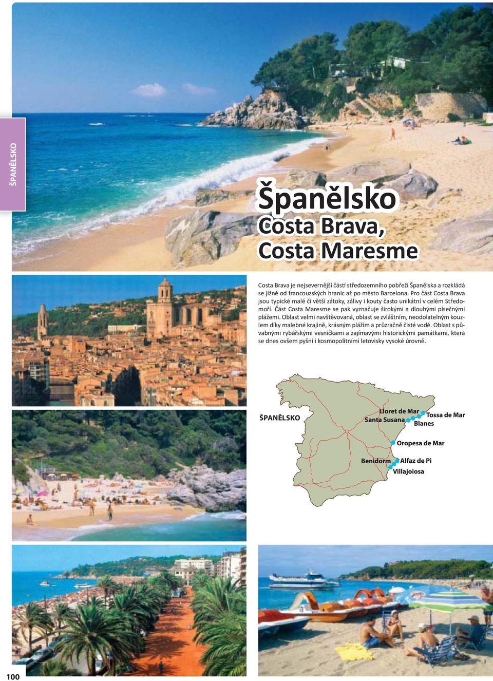 Část Costa Maresme se pak vyznačuje širokými a dlouhými písečnými plážemi.