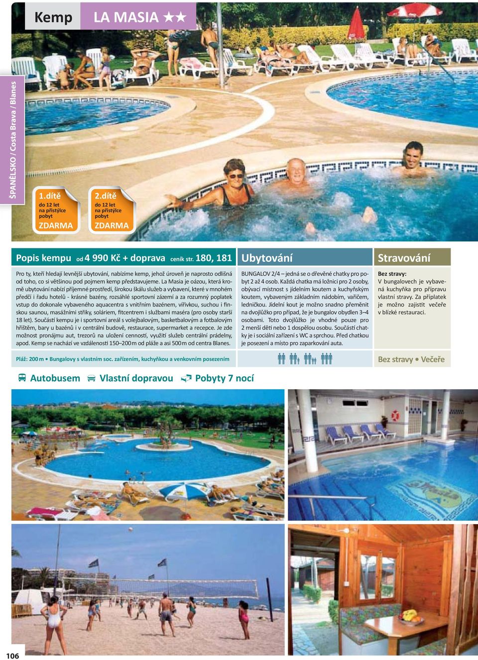 La Masia je oázou, která kromě ubytování nabízí příjemné prostředí, širokou škálu služeb a vybavení, které v mnohém předčí i řadu hotelů - krásné bazény, rozsáhlé sportovní zázemí a za rozumný