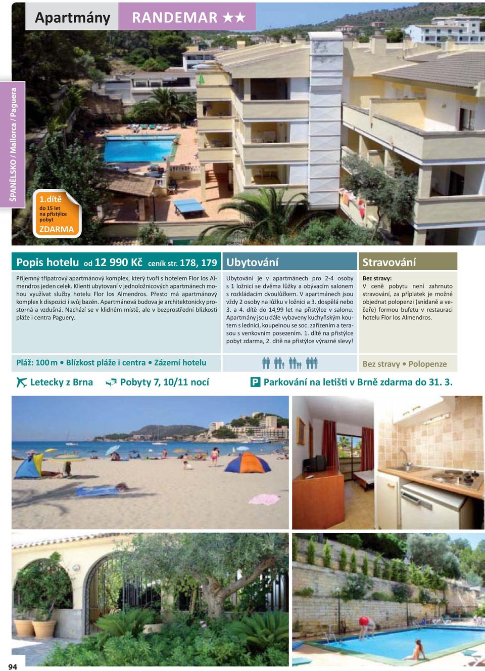 Klienti ubytovaní v jednoložnicových apartmánech mohou využívat služby hotelu Flor los Almendros. Přesto má apartmánový komplex k dispozici i svůj bazén.