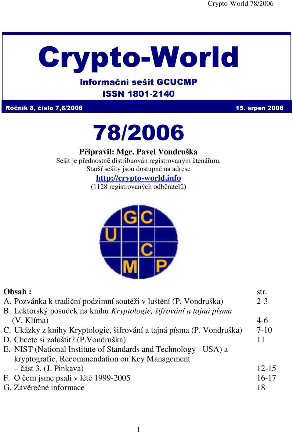 Lektorský posudek na knihu Kryptologie, šifrování a tajná písma (V. Klíma) 4-6 C. Ukázky z knihy Kryptologie, šifrování a tajná písma (P. Vondruška) 7-10 D. Chcete si zaluštit? (P.Vondruška) 11 E.