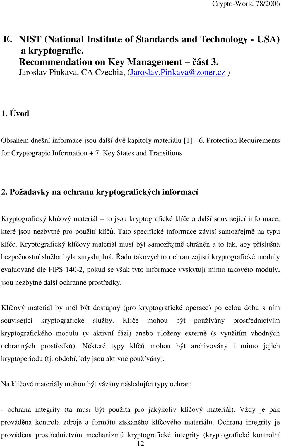 Požadavky na ochranu kryptografických informací Kryptografický klíčový materiál to jsou kryptografické klíče a další související informace, které jsou nezbytné pro použití klíčů.