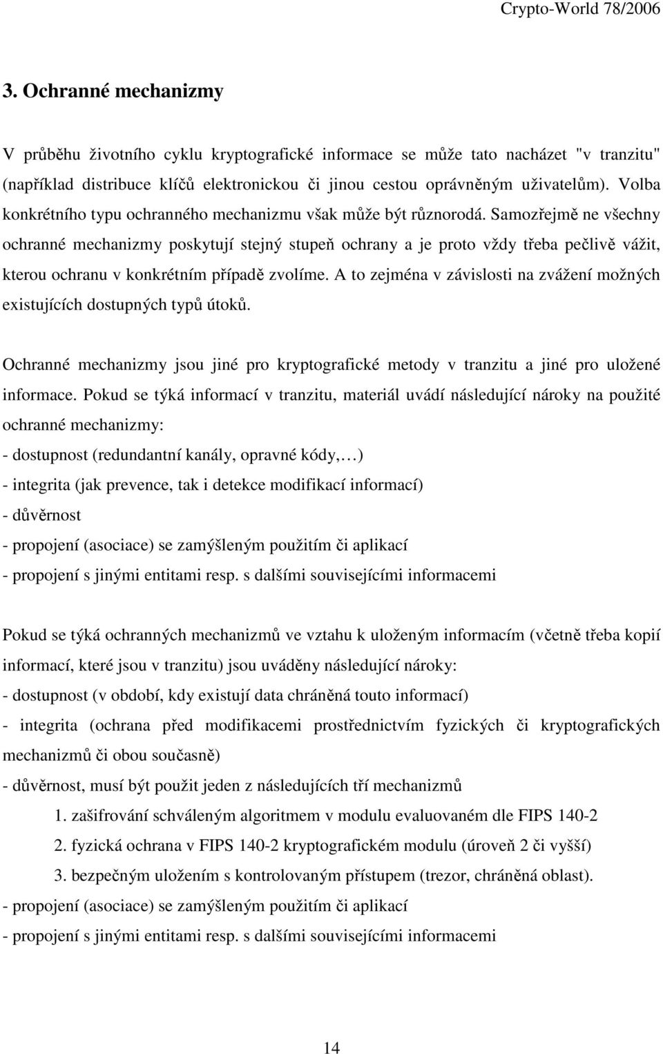 Samozřejmě ne všechny ochranné mechanizmy poskytují stejný stupeň ochrany a je proto vždy třeba pečlivě vážit, kterou ochranu v konkrétním případě zvolíme.