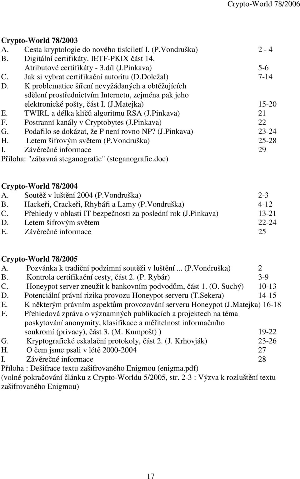 Matejka) 15-20 E. TWIRL a délka klíčů algoritmu RSA (J.Pinkava) 21 F. Postranní kanály v Cryptobytes (J.Pinkava) 22 G. Podařilo se dokázat, že P není rovno NP? (J.Pinkava) 23-24 H.