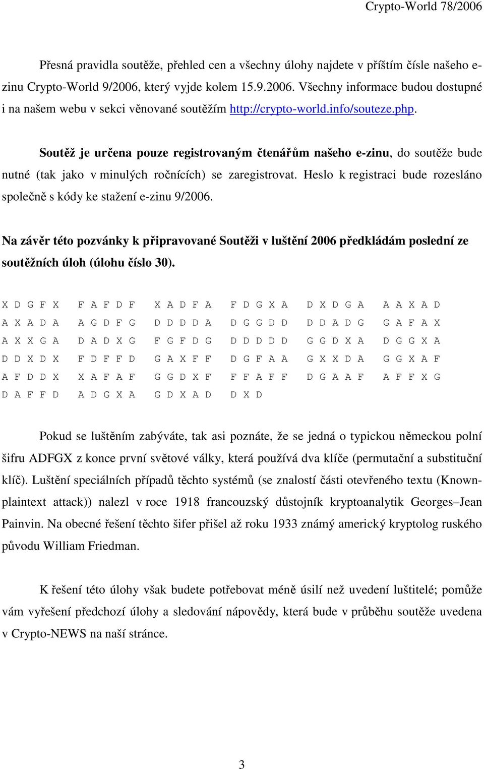 Soutěž je určena pouze registrovaným čtenářům našeho e-zinu, do soutěže bude nutné (tak jako v minulých ročnících) se zaregistrovat.