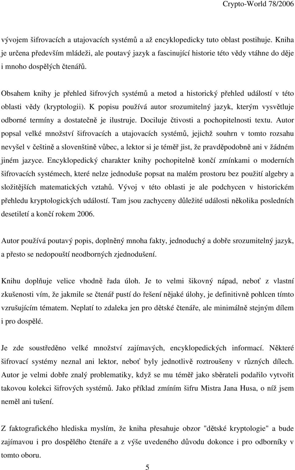 Obsahem knihy je přehled šifrových systémů a metod a historický přehled událostí v této oblasti vědy (kryptologii).